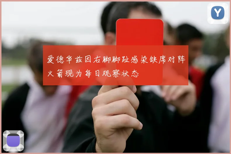 爱德华兹因右脚脚趾感染缺席对阵火箭现为每日观察状态